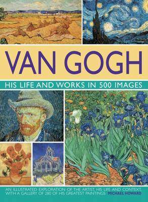 Van Gogh: His Life and Works in 500 Images on Hardback by Michael Howard