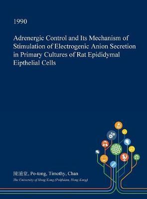 Adrenergic Control and Its Mechanism of Stimulation of Electrogenic Anion Secretion in Primary Cultures of Rat Epididymal Eipthelial Cells by Po-Tong Timothy Chan image