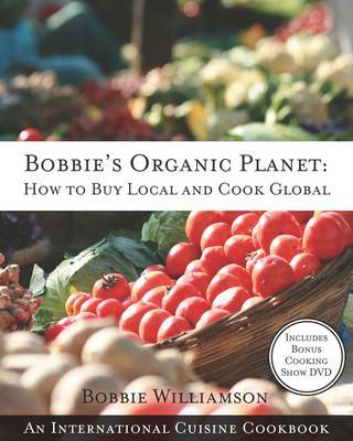 Bobbies Organic Planet: How to Buy Local and Cook Global by Bobbie Williamson image