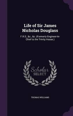 Life of Sir James Nicholas Douglass by Thomas Williams image