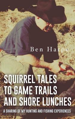 Squirrel Tales to Game Trails and Shore Lunches by Ben Harpe image