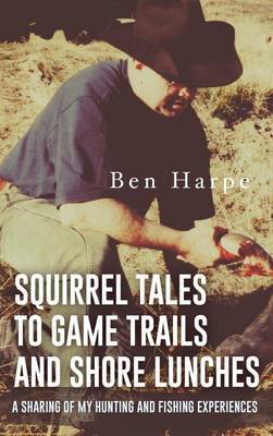 Squirrel Tales to Game Trails and Shore Lunches on Hardback by Ben Harpe