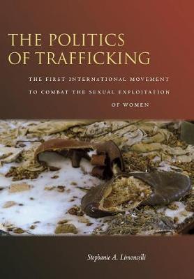 The Politics of Trafficking on Hardback by Stephanie Limoncelli