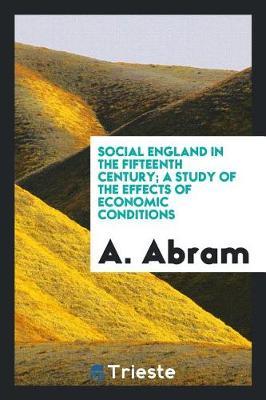 Social England in the Fifteenth Century; A Study of the Effects of Economic Conditions by A Abram image