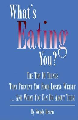 What's Eating You? The Top 10 Things That Prevent You from Losing Weight and What You Can Do About Them by Wendy Hearn image