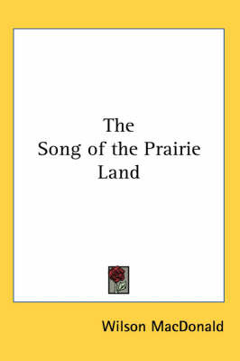 The Song of the Prairie Land by Wilson MacDonald image