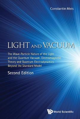 Light And Vacuum: The Wave-particle Nature Of The Light And The Quantum Vacuum. Electromagnetic Theory And Quantum Electrodynamics Beyond The Standard Model by Constantin Meis image