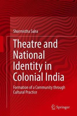 Theatre and National Identity in Colonial India by Sharmistha Saha image