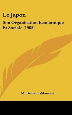 Le Japon: Son Organisation Economique Et Sociale (1905) on Hardback by M De Saint-Maurice