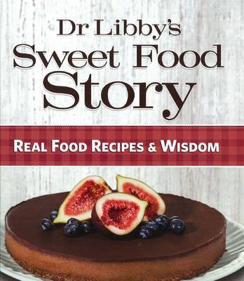 Dr Libby’s Sweet Food Story on Hardback by Libby Weaver