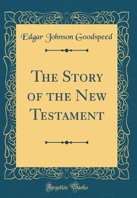 The Story of the New Testament (Classic Reprint) by Edgar Johnson Goodspeed image