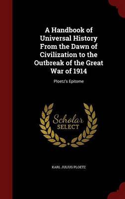 A Handbook of Universal History from the Dawn of Civilization to the Outbreak of the Great War of 1914 by Karl Julius Ploetz image