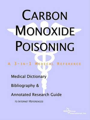 Carbon Monoxide Poisoning - A Medical Dictionary, Bibliography, and Annotated Research Guide to Internet References on Paperback by ICON Health Publications