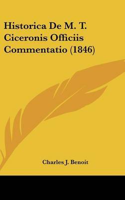 Historica de M. T. Ciceronis Officiis Commentatio (1846) on Hardback by Charles J Benoit