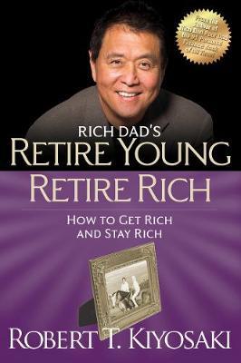 Retire Young Retire Rich by Robert T. Kiyosaki