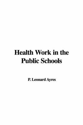 Health Work in the Public Schools by P. Leonard Ayres image