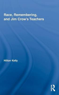 Race, Remembering, and Jim Crow's Teachers on Hardback by Hilton Kelly