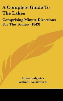 A Complete Guide To The Lakes: Comprising Minute Directions For The Tourist (1843) on Hardback by Adam Sedgwick