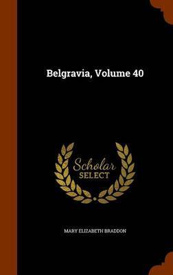 Belgravia, Volume 40 on Hardback by Mary , Elizabeth Braddon