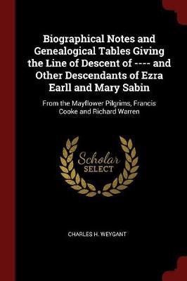 Biographical Notes and Genealogical Tables Giving the Line of Descent of ---- And Other Descendants of Ezra Earll and Mary Sabin by Charles H Weygant