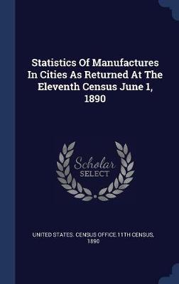 Statistics of Manufactures in Cities as Returned at the Eleventh Census June 1, 1890 image