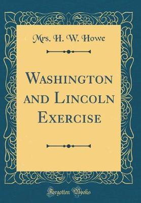 Washington and Lincoln Exercise (Classic Reprint) by Mrs H W Howe image