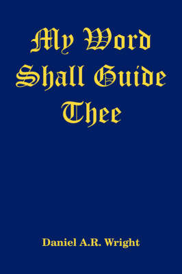 My Word Shall Guide Thee on Paperback by Daniel A. R. Wright