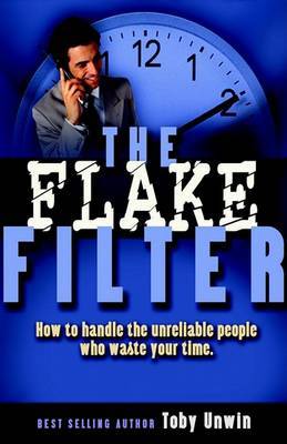 The Flake Filter - How to Handle the Unreliable People Who Waste Your Time by Toby W. Unwin image
