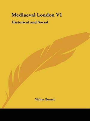 Mediaeval London V1: Historical and Social on Paperback by Walter Besant