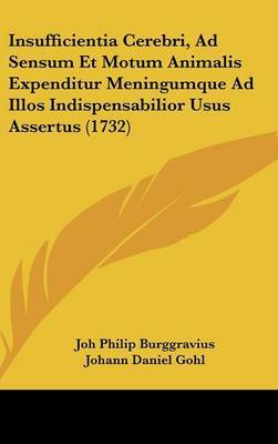 Insufficientia Cerebri, Ad Sensum Et Motum Animalis Expenditur Meningumque Ad Illos Indispensabilior Usus Assertus (1732) by Joh Philip Burggravius image
