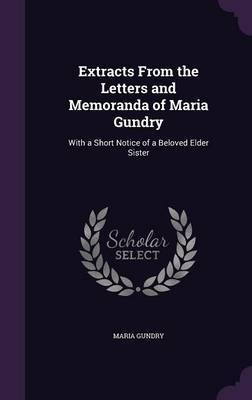 Extracts from the Letters and Memoranda of Maria Gundry on Hardback by Maria Gundry