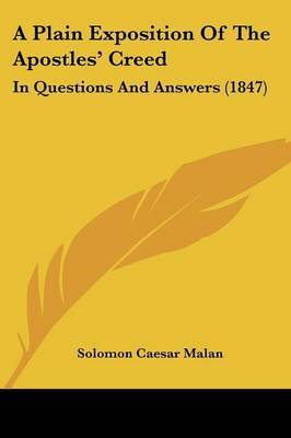 A Plain Exposition Of The Apostles' Creed: In Questions And Answers (1847) on Paperback by Solomon Caesar Malan