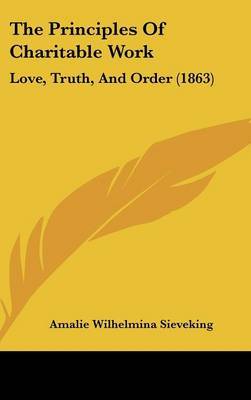 The Principles Of Charitable Work: Love, Truth, And Order (1863) by Amalie Wilhelmina Sieveking image