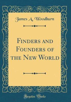 Finders and Founders of the New World (Classic Reprint) by James A. Woodburn image