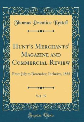 Hunt's Merchants' Magazine and Commercial Review, Vol. 39 by Thomas Prentice Kettell image