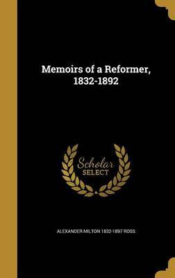 Memoirs of a Reformer, 1832-1892 on Hardback by Alexander Milton 1832-1897 Ross