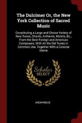 The Dulcimer Or, the New York Collection of Sacred Music by * Anonymous image