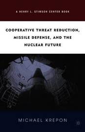 Cooperative Threat Reduction, Missile Defense and the Nuclear Future on Hardback by M. Krepon