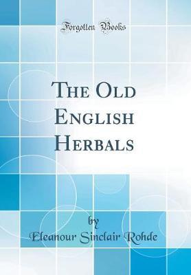 The Old English Herbals (Classic Reprint) by Eleanour Sinclair Rohde image