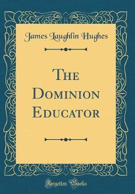 The Dominion Educator (Classic Reprint) by James Laughlin Hughes image