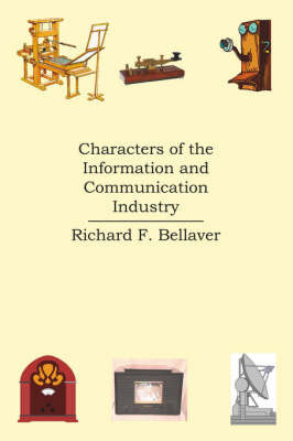 Characters of the Information and Communication Industry by Richard F. Bellaver image
