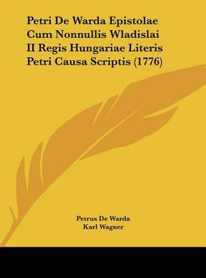 Petri de Warda Epistolae Cum Nonnullis Wladislai II Regis Hungariae Literis Petri Causa Scriptis (1776) by Karl Wagner image