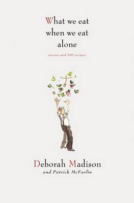 What We Eat When We Eat Alone on Hardback by Deborah Madison