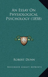 An Essay on Physiological Psychology (1858) on Hardback by Robert Dunn