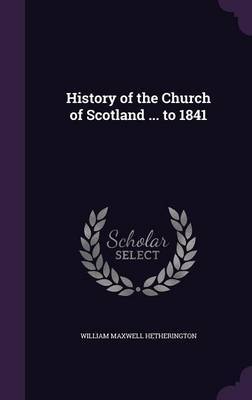 History of the Church of Scotland ... to 1841 on Hardback by William Maxwell Hetherington