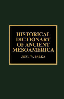 Historical Dictionary of Ancient Mesoamerica by Joel W. Palka image