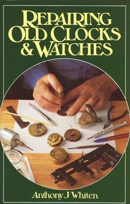Repairing Old Clocks and Watches by Anthony J. Whiten image