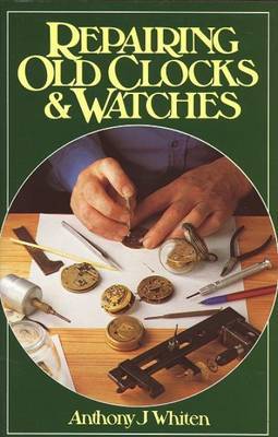 Repairing Old Clocks and Watches on Hardback by Anthony Whiten