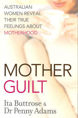 Motherguilt: Australian Women Reveal Their True Feelings About Motherhood by Ita Buttrose image