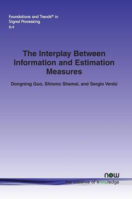 The Interplay Between Information and Estimation Measures by Dongning Guo